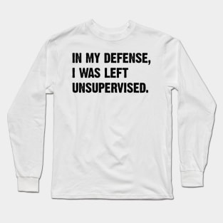 In my defense I was left unsupervised v4 Long Sleeve T-Shirt